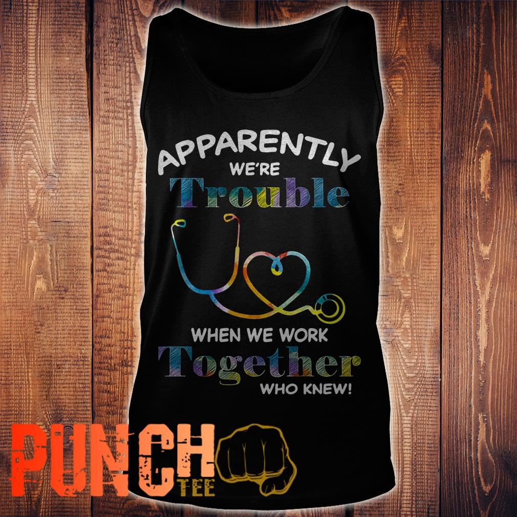 apparently-were-trouble-when-we-work-together-who-knew-tank-top.jpg